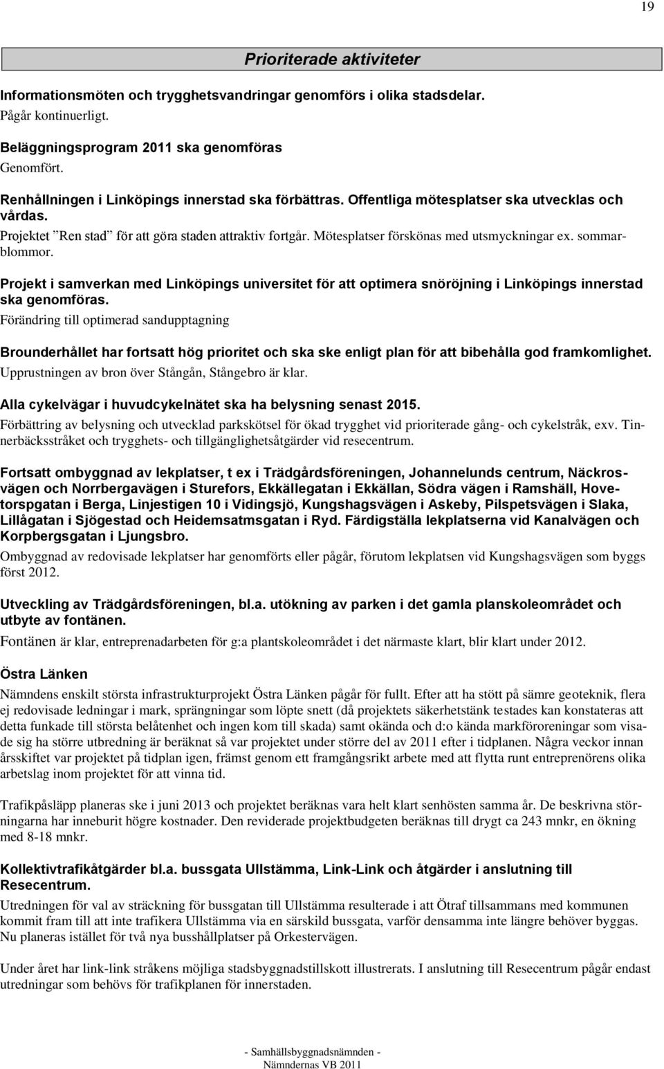 Mötesplatser förskönas med utsmyckningar ex. sommarblommor. Projekt i samverkan med Linköpings universitet för att optimera snöröjning i Linköpings innerstad ska genomföras.