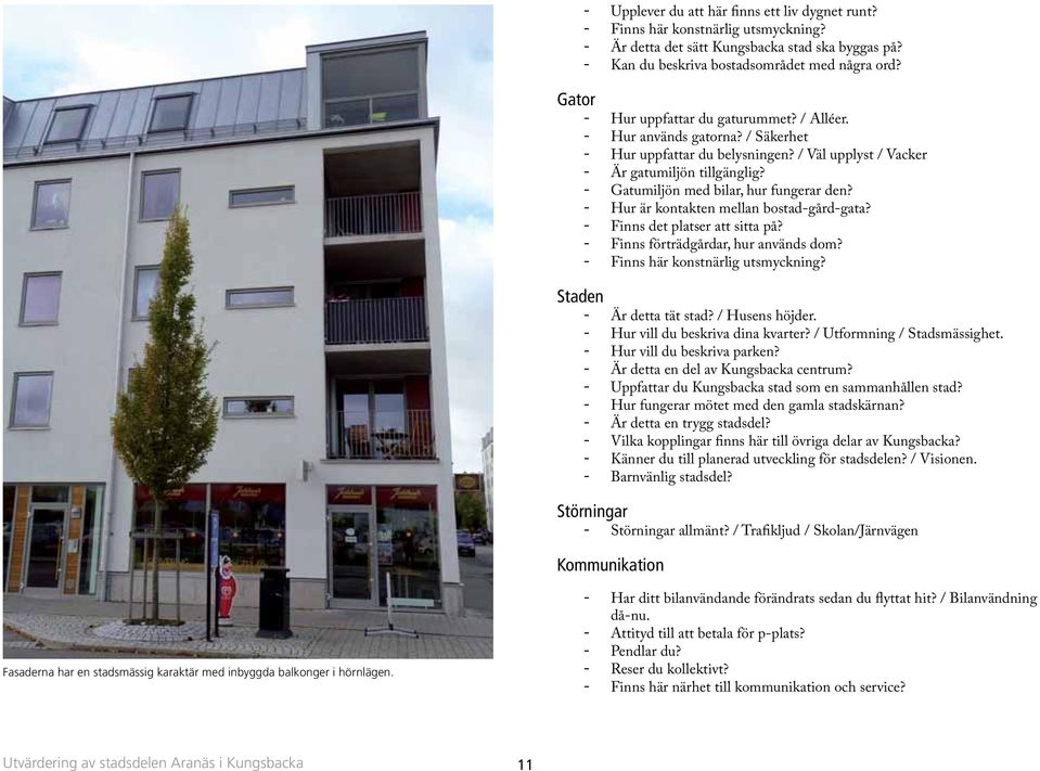 - Gatumiljön med bilar, hur fungerar den? - Hur är kontakten mellan bostad-gård-gata? - Finns det platser att sitta på? - Finns förträdgårdar, hur används dom? - Finns här konstnärlig utsmyckning?