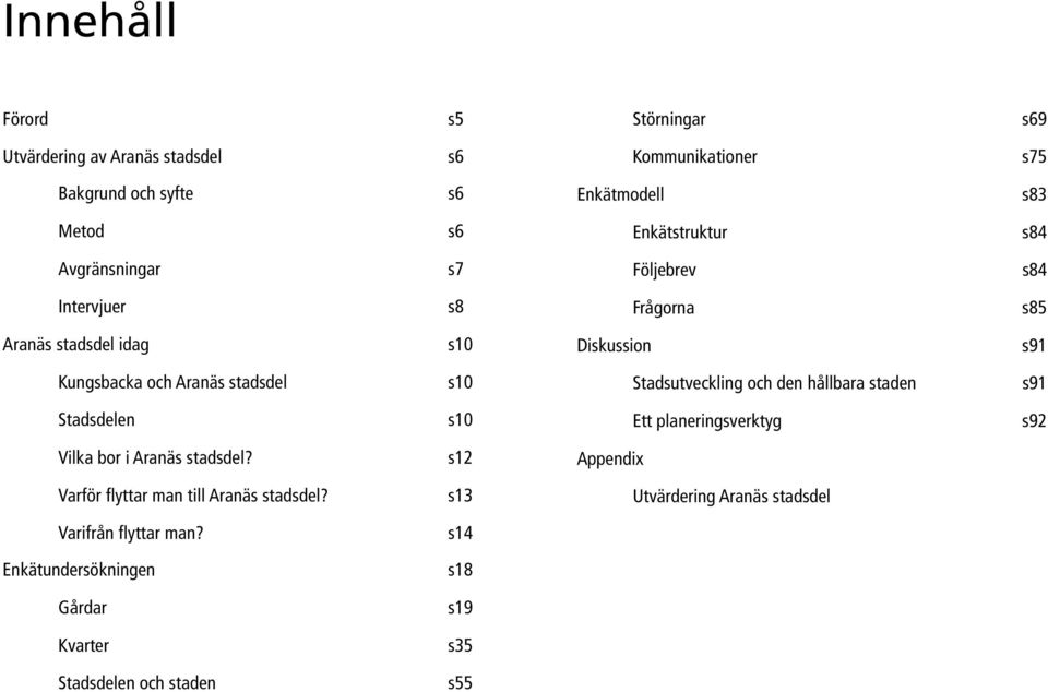 stadsdel s10 Stadsutveckling och den hållbara staden s91 Stadsdelen s10 Ett planeringsverktyg s92 Vilka bor i Aranäs stadsdel?