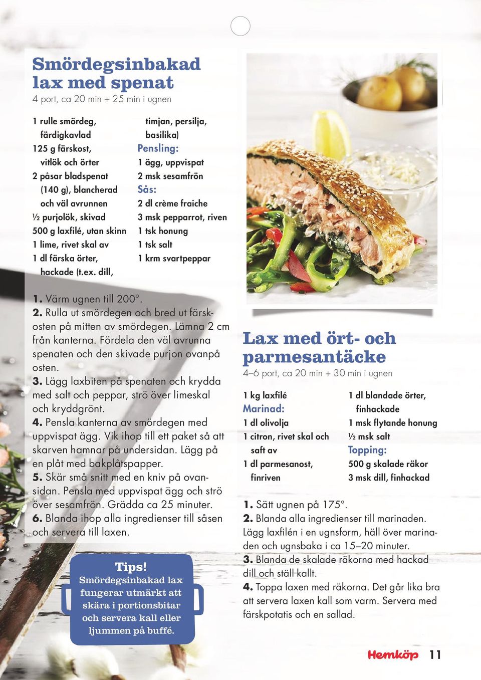 dill, timjan, persilja, basilika) Pensling: 1 ägg, uppvispat 2 msk sesamfrön Sås: 2 dl crème fraiche 3 msk pepparrot, riven 1 tsk honung 1 tsk salt 1 krm svartpeppar 1. Värm ugnen till 200. 2. Rulla ut smördegen och bred ut färskosten på mitten av smördegen.