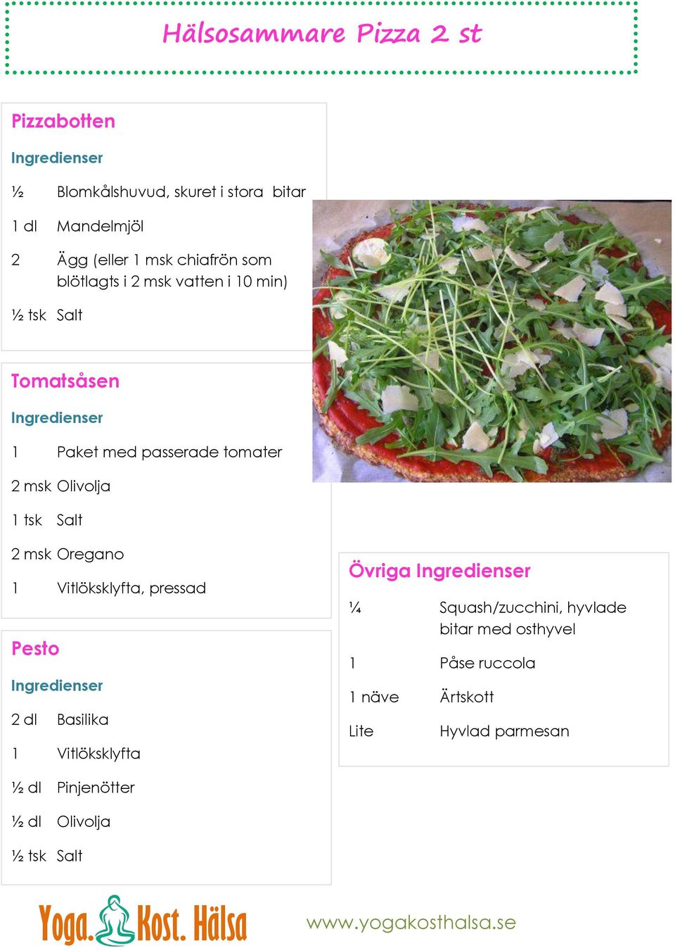 Olivolja 1 tsk Salt 2 msk Oregano 1 Vitlöksklyfta, pressad Pesto 2 dl Basilika 1 Vitlöksklyfta Övriga ¼