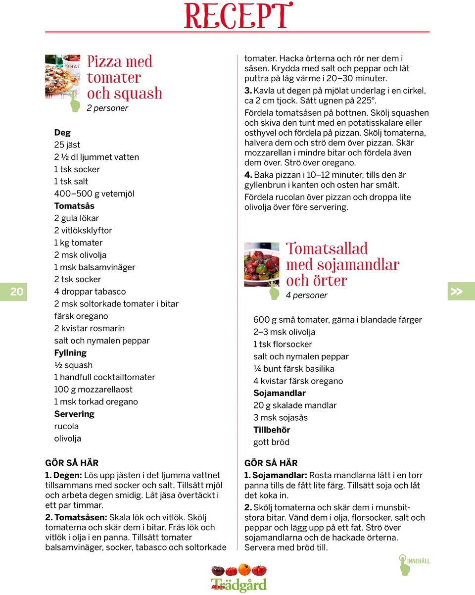 mozzarellaost 1 msk torkad oregano Servering rucola olivolja tomater. Hacka örterna och rör ner dem i såsen. Krydda med salt och peppar och låt puttra på låg värme i 20 30