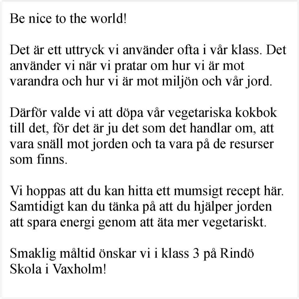 Därför valde vi att döpa vår vegetariska kokbok till det, för det är ju det som det handlar om, att vara snäll mot jorden och ta vara