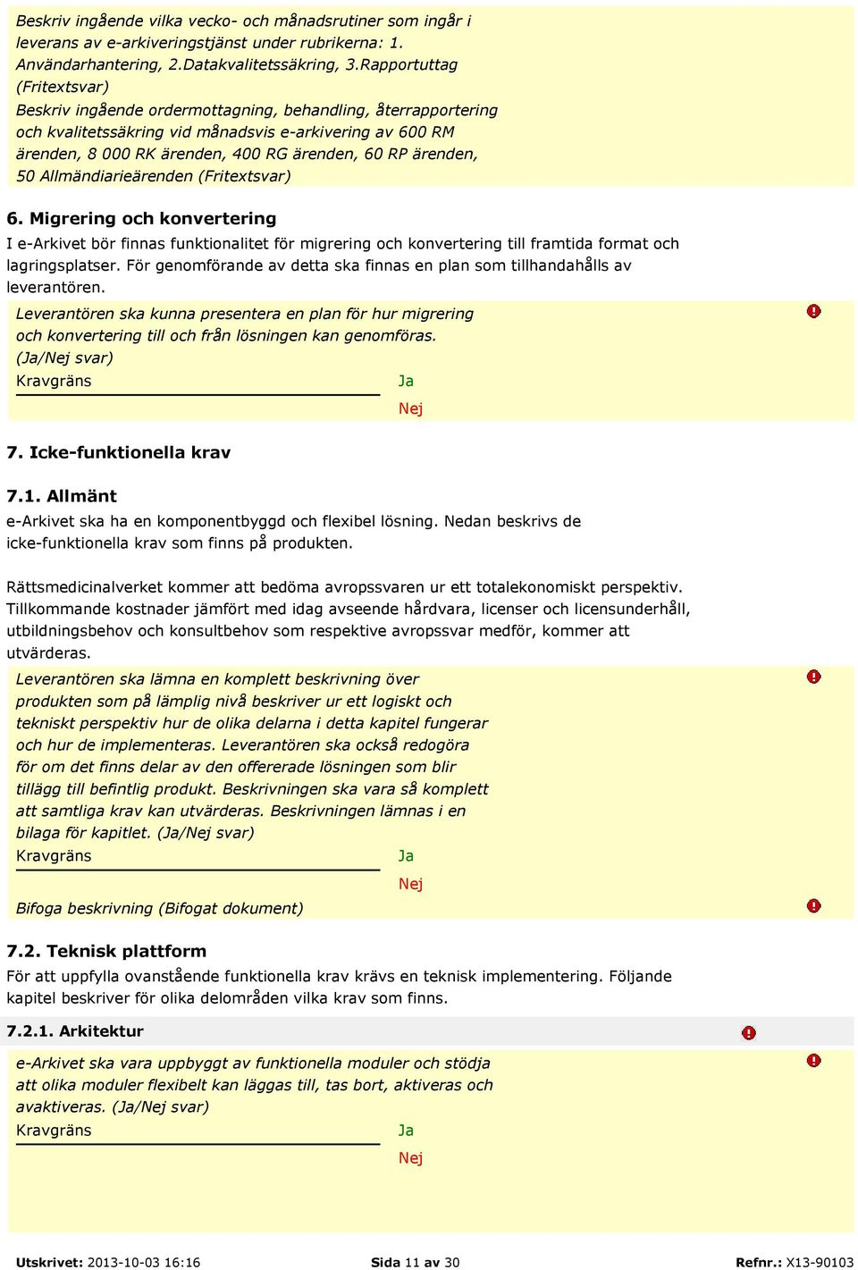 ärenden, 50 Allmändiarieärenden (Fritextsvar) 6. Migrering och konvertering I e-arkivet bör finnas funktionalitet för migrering och konvertering till framtida format och lagringsplatser.