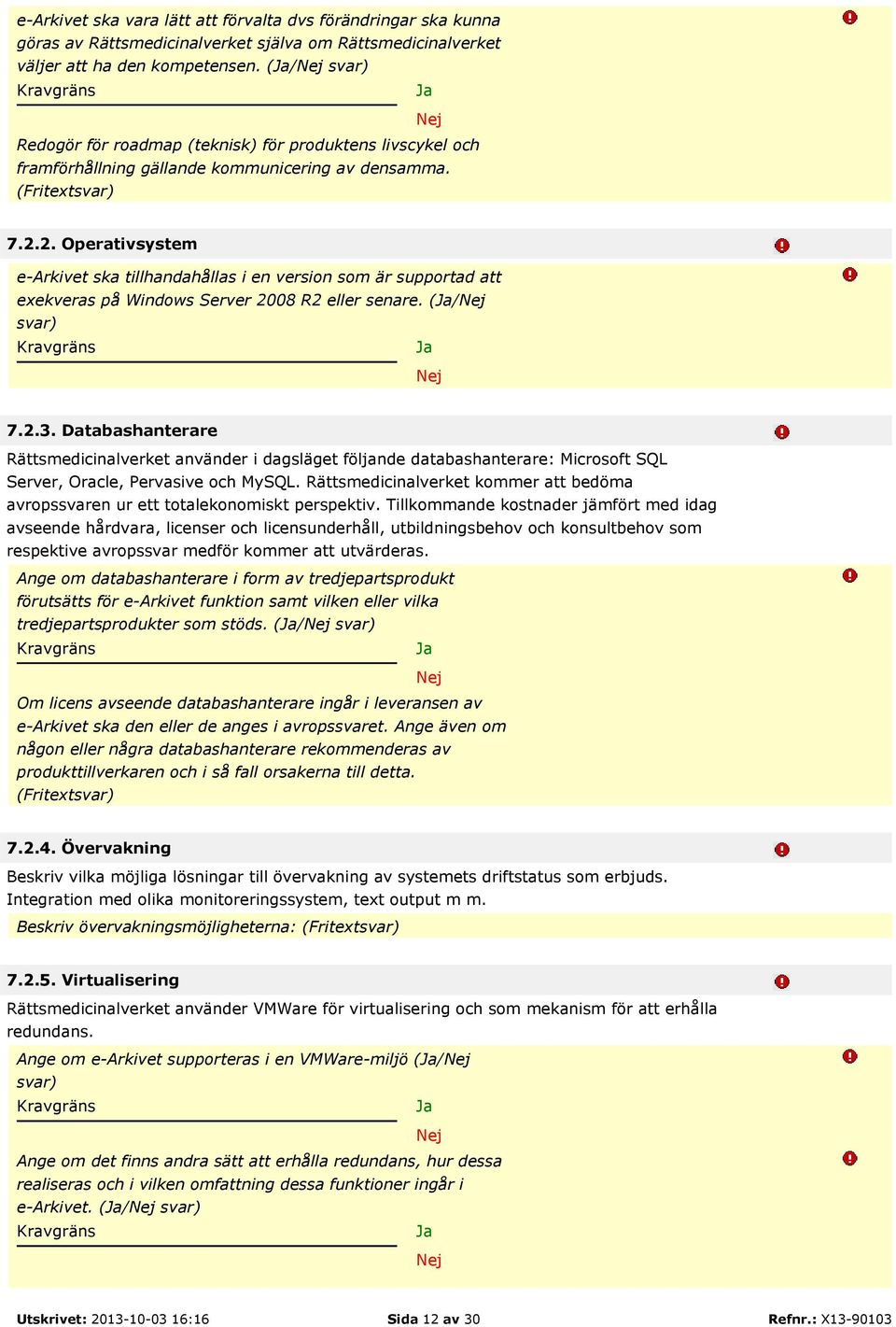 2. Operativsystem e-arkivet ska tillhandahållas i en version som är supportad att exekveras på Windows Server 2008 R2 eller senare. (/ svar) 7.2.3.