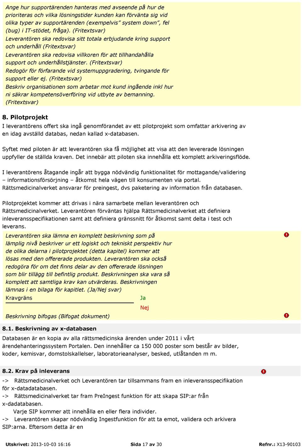 (Fritextsvar) Leverantören ska redovisa sitt totala erbjudande kring support och underhåll (Fritextsvar) Leverantören ska redovisa villkoren för att tillhandahålla support och underhållstjänster.