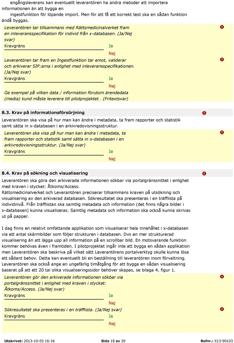 (/ svar) Leverantören tar fram en Ingestfunktion tar emot, validerar och arkiverar SIP:arna i enlighet med inleveransspecifikationen.