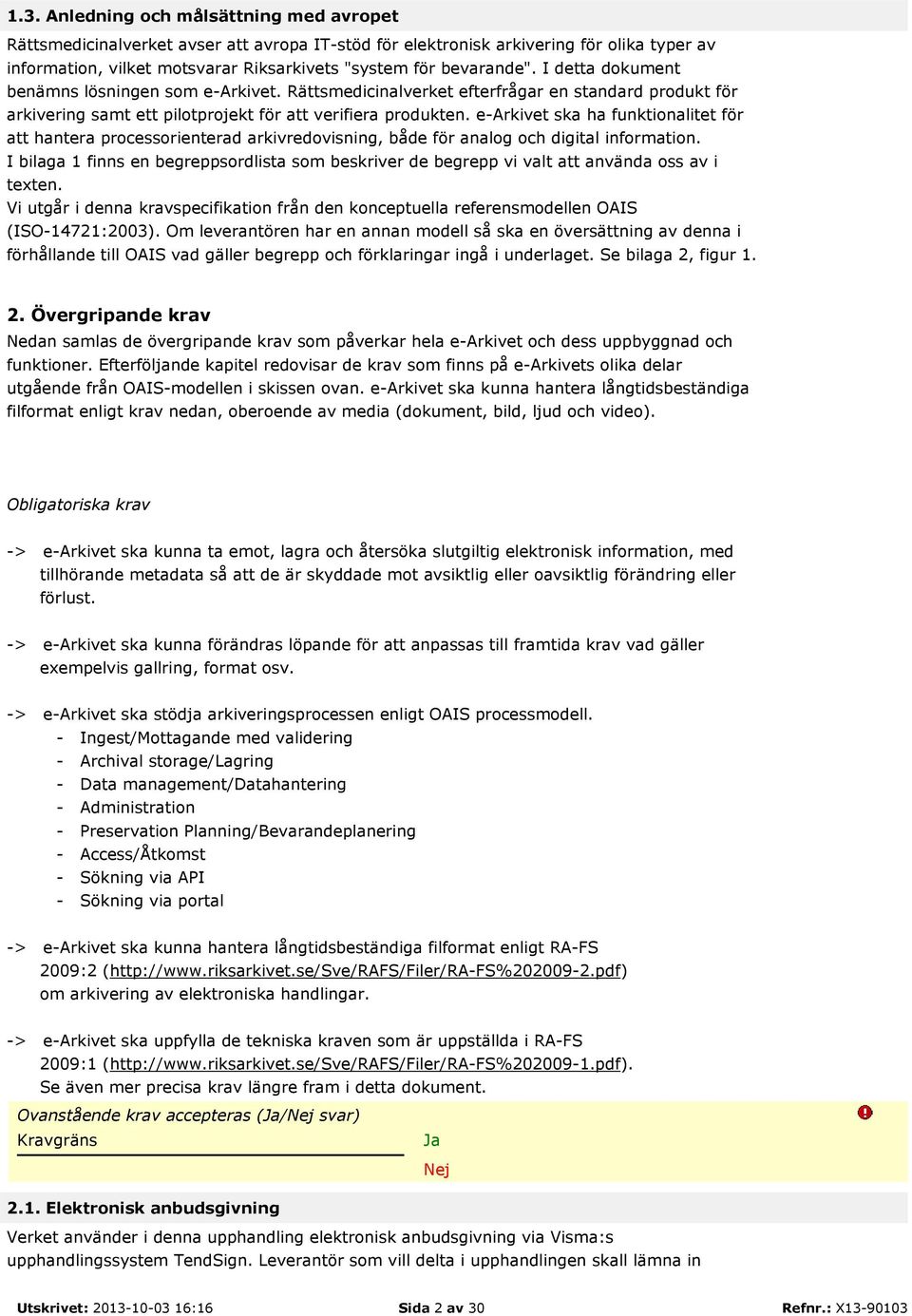 e-arkivet ska ha funktionalitet för att hantera processorienterad arkivredovisning, både för analog och digital information.