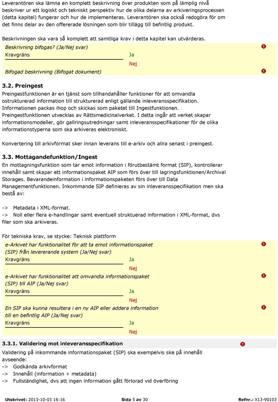 Beskrivningen ska vara så komplett att samtliga krav i detta kapitel kan utvärderas. Beskrivning bifogas? (/ svar) Bifogad beskrivning (Bifogat dokument) 3.2.