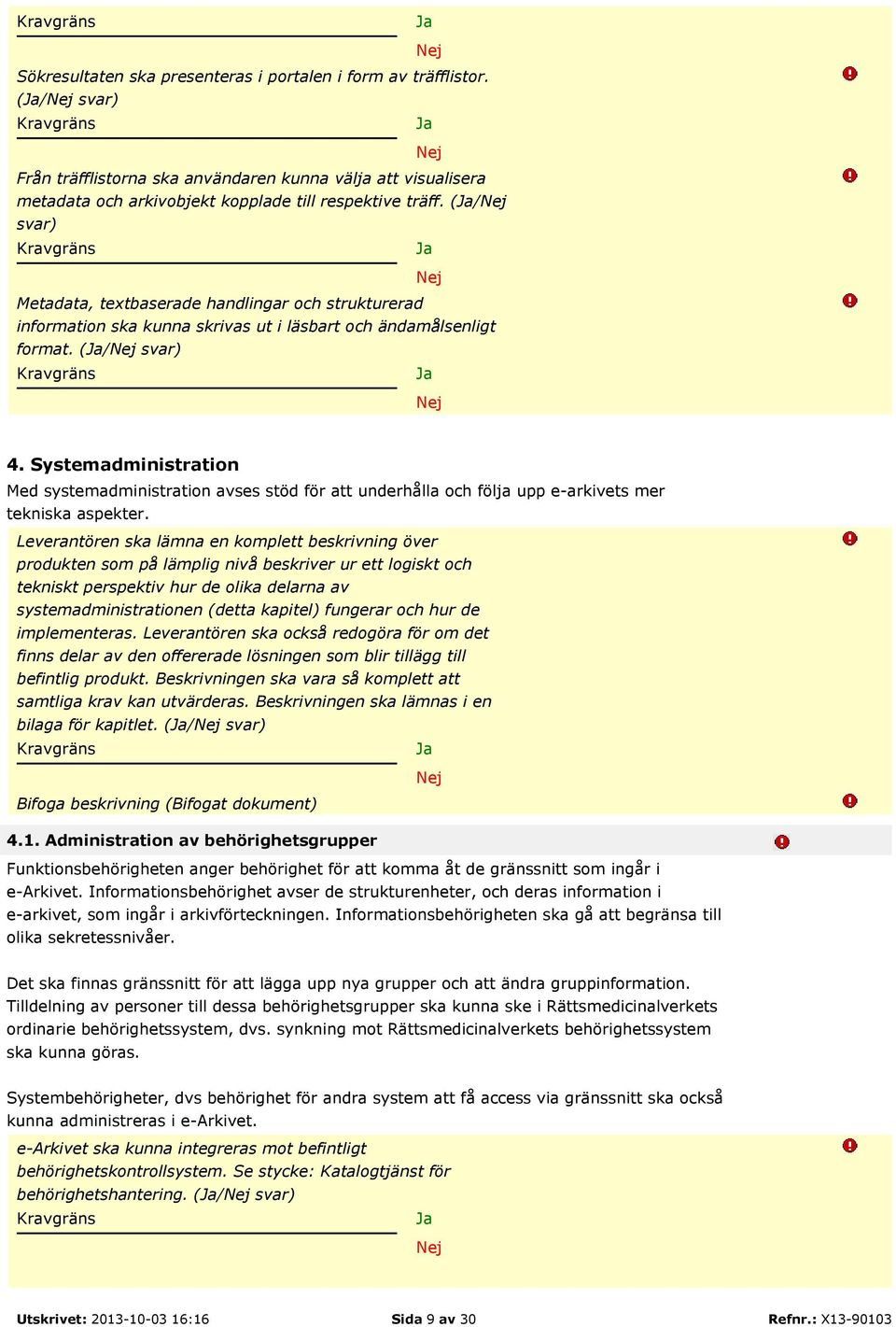 Systemadministration Med systemadministration avses stöd för att underhålla och följa upp e-arkivets mer tekniska aspekter.