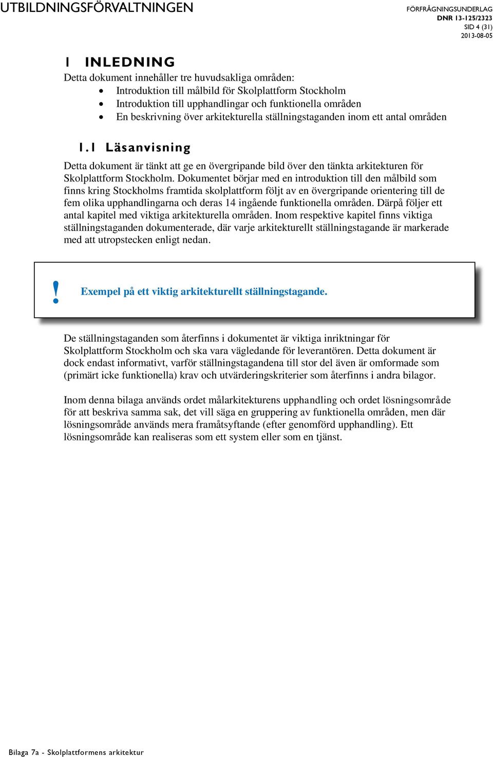 Dokumentet börjar med en introduktion till den målbild som finns kring Stockholms framtida skolplattform följt av en övergripande orientering till de fem olika upphandlingarna och deras 14 ingående