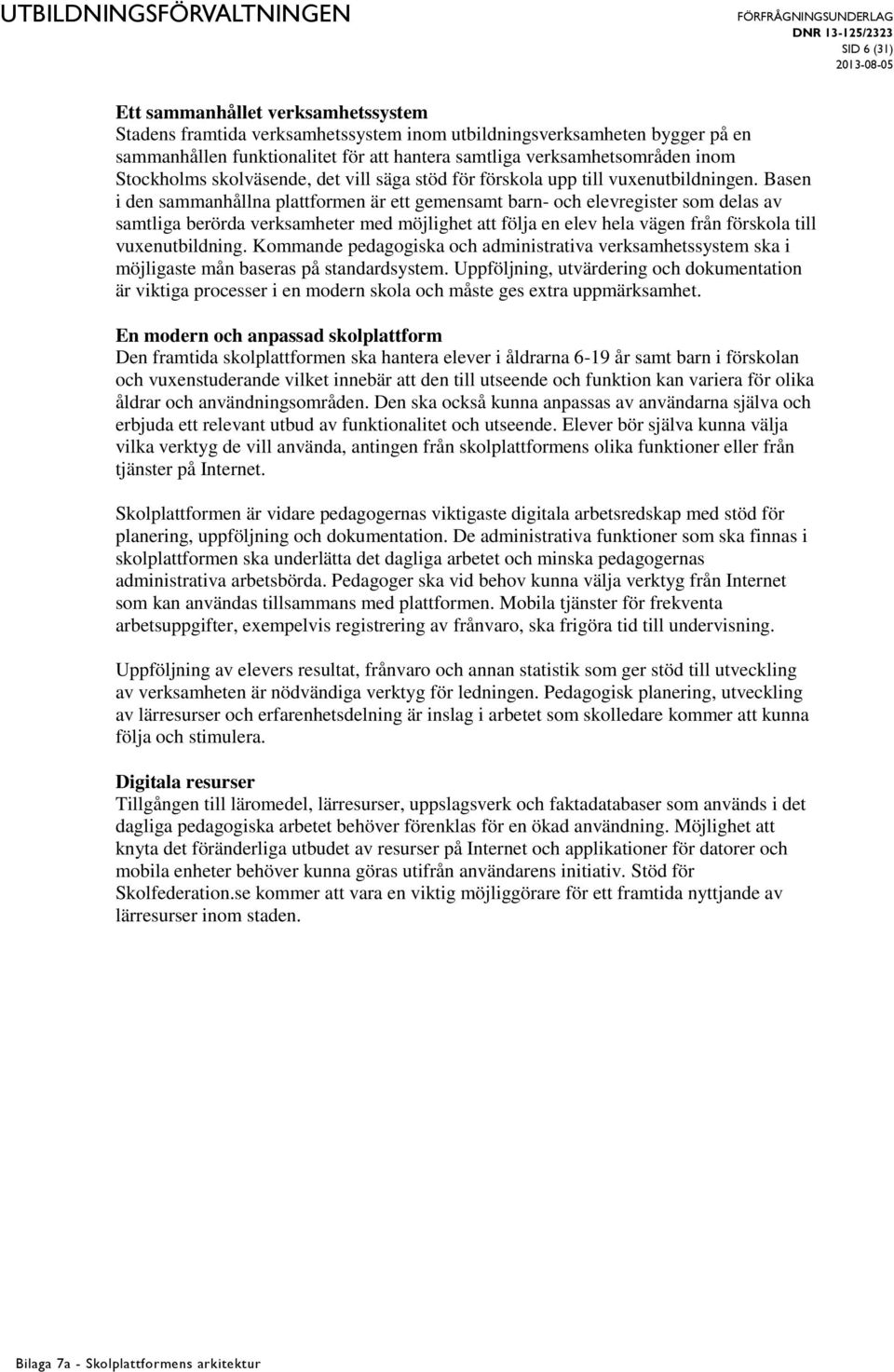 Basen i den sammanhållna plattformen är ett gemensamt barn- och elevregister som delas av samtliga berörda verksamheter med möjlighet att följa en elev hela vägen från förskola till vuxenutbildning.