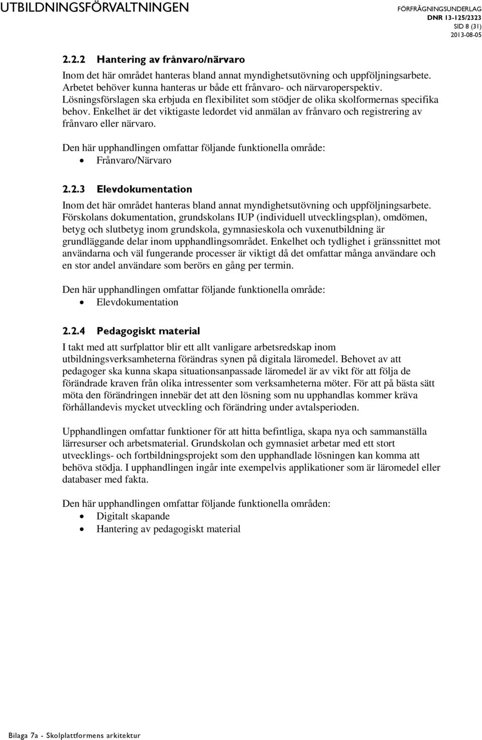 Enkelhet är det viktigaste ledordet vid anmälan av frånvaro och registrering av frånvaro eller närvaro. Den här upphandlingen omfattar följande funktionella område: Frånvaro/Närvaro 2.