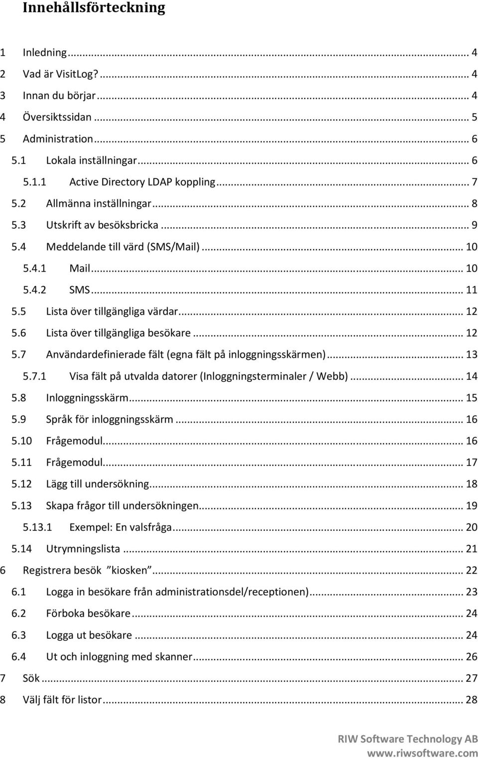 6 Lista över tillgängliga besökare... 12 5.7 Användardefinierade fält (egna fält på inloggningsskärmen)... 13 5.7.1 Visa fält på utvalda datorer (Inloggningsterminaler / Webb)... 14 5.