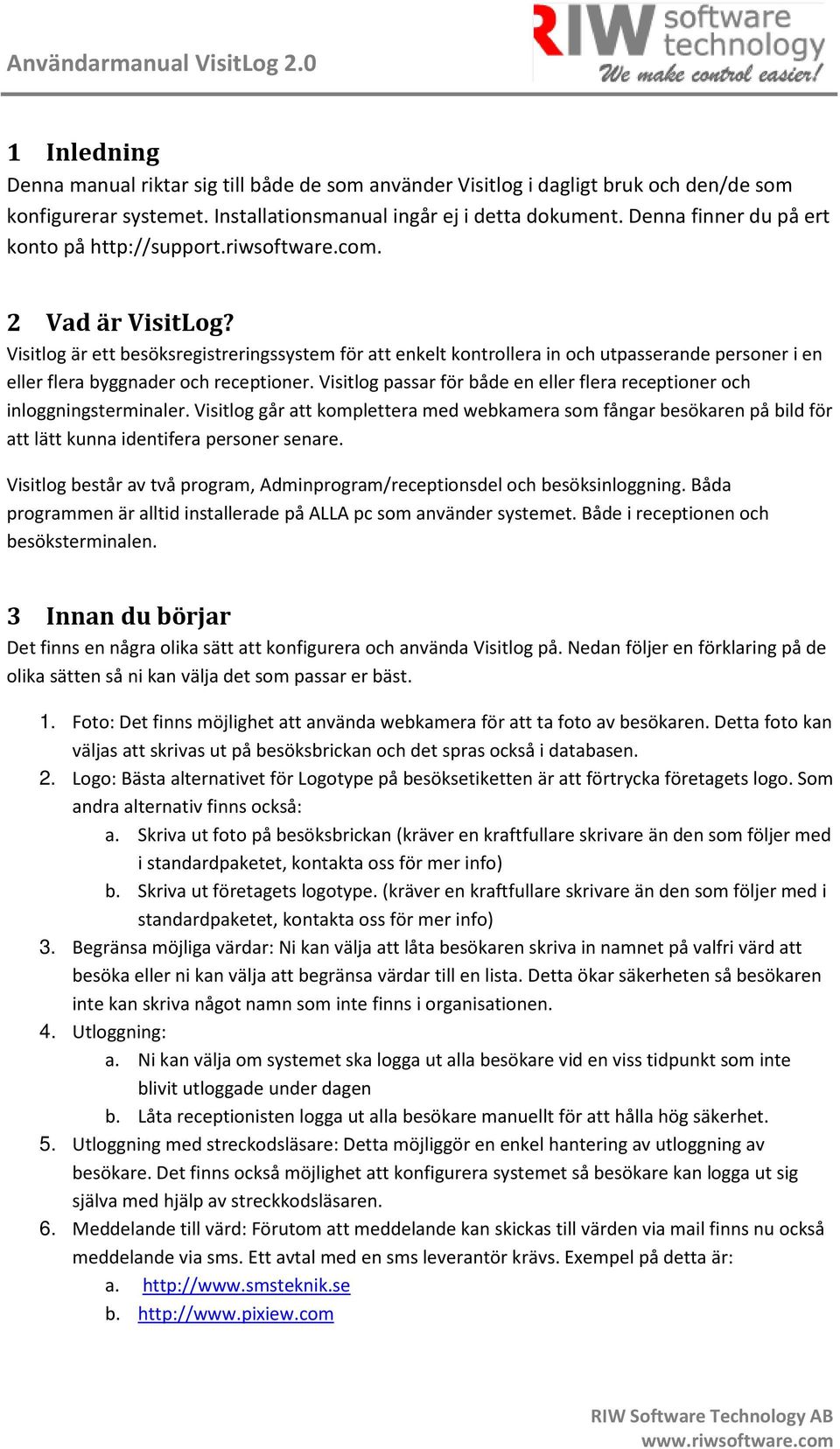 Visitlog är ett besöksregistreringssystem för att enkelt kontrollera in och utpasserande personer i en eller flera byggnader och receptioner.