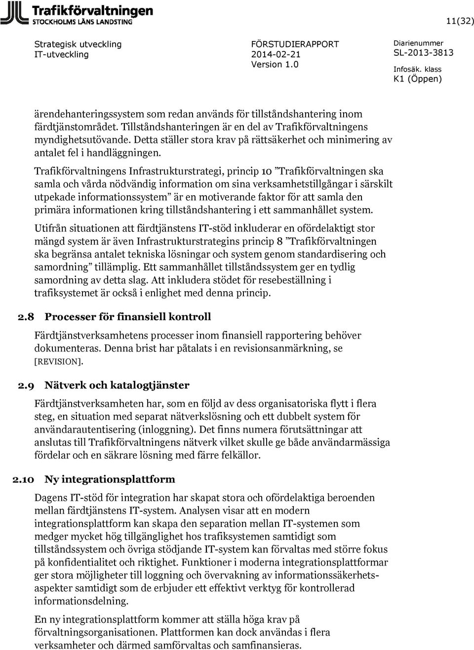 Trafikförvaltningens Infrastrukturstrategi, princip 10 Trafikförvaltningen ska samla och vårda nödvändig information om sina verksamhetstillgångar i särskilt utpekade informationssystem är en