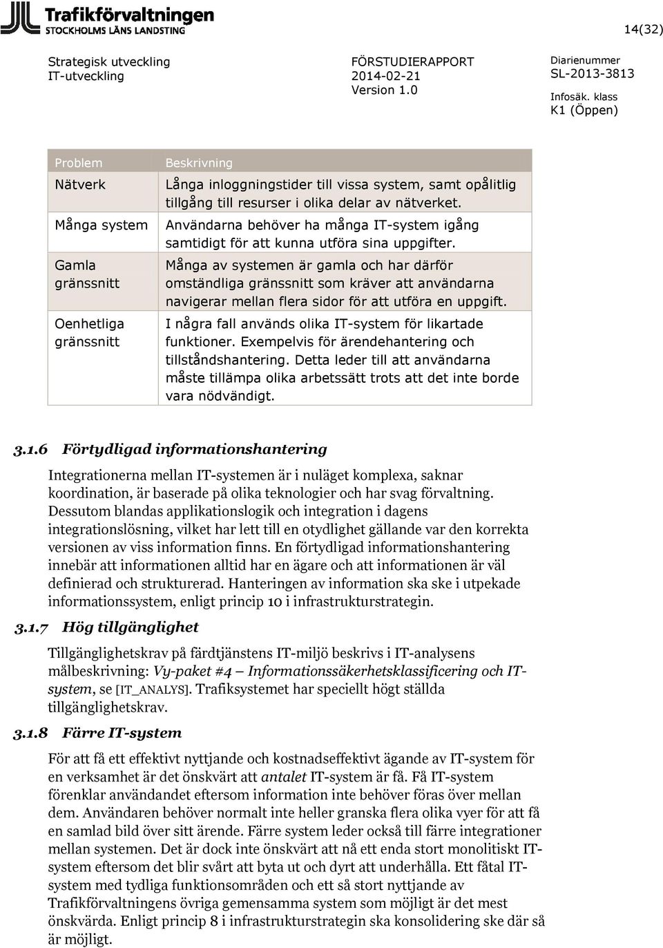 Många av systemen är gamla och har därför omständliga gränssnitt som kräver att användarna navigerar mellan flera sidor för att utföra en uppgift.