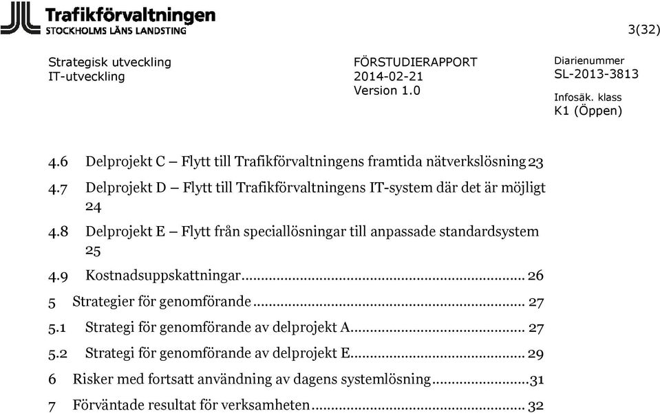 8 Delprojekt E Flytt från speciallösningar till anpassade standardsystem 25 4.9 Kostnadsuppskattningar.