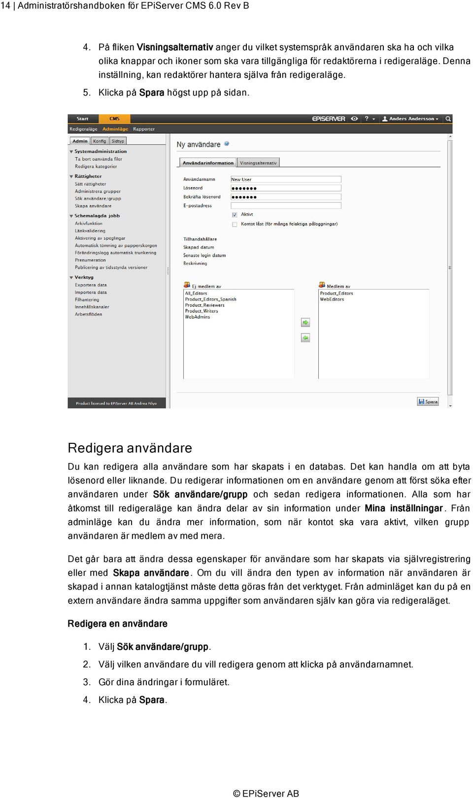 Denna inställning, kan redaktörer hantera själva från redigeraläge. 5. Klicka på Spara högst upp på sidan. Redigera användare Du kan redigera alla användare som har skapats i en databas.