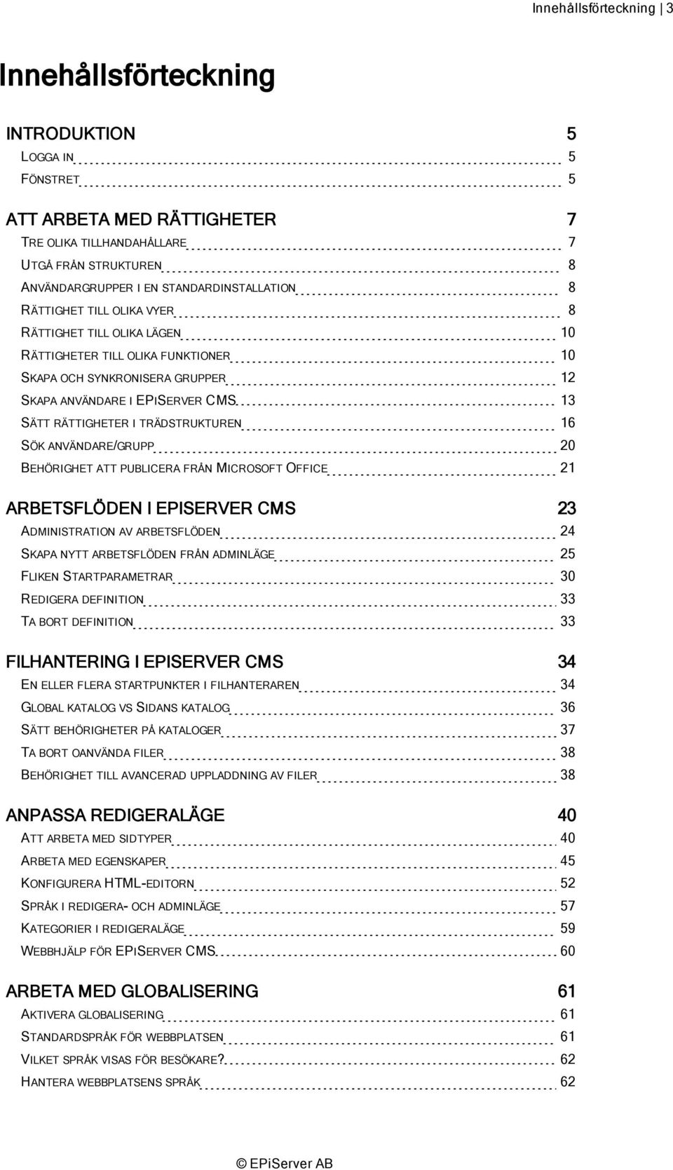 RÄTTIGHETER I TRÄDSTRUKTUREN 16 SÖK ANVÄNDARE/GRUPP 20 BEHÖRIGHET ATT PUBLICERA FRÅN MICROSOFT OFFICE 21 ARBETSFLÖDEN I EPISERVER CMS 23 ADMINISTRATION AV ARBETSFLÖDEN 24 SKAPA NYTT ARBETSFLÖDEN FRÅN