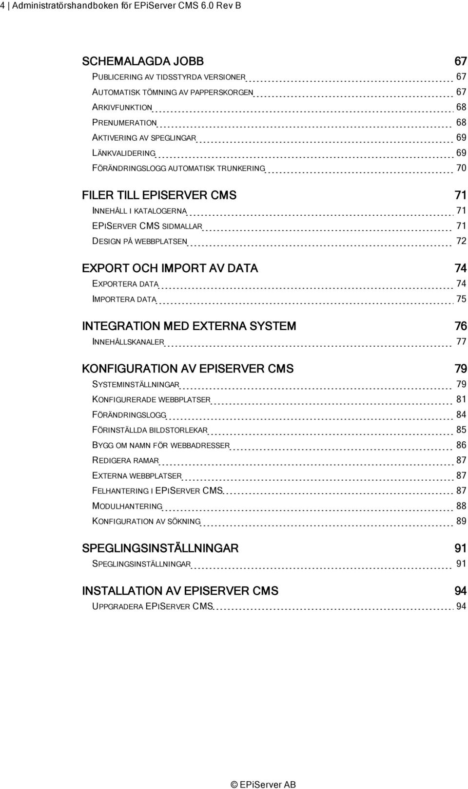 FÖRÄNDRINGSLOGG AUTOMATISK TRUNKERING 70 FILER TILL EPISERVER CMS 71 INNEHÅLL I KATALOGERNA 71 EPISERVER CMS SIDMALLAR 71 DESIGN PÅ WEBBPLATSEN 72 EXPORT OCH IMPORT AV DATA 74 EXPORTERA DATA 74