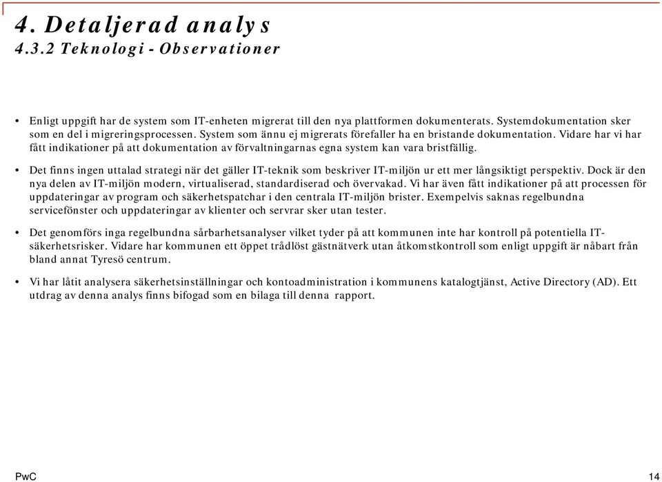 Det finns ingen uttalad strategi när det gäller IT-teknik som beskriver IT-miljön ur ett mer långsiktigt perspektiv.