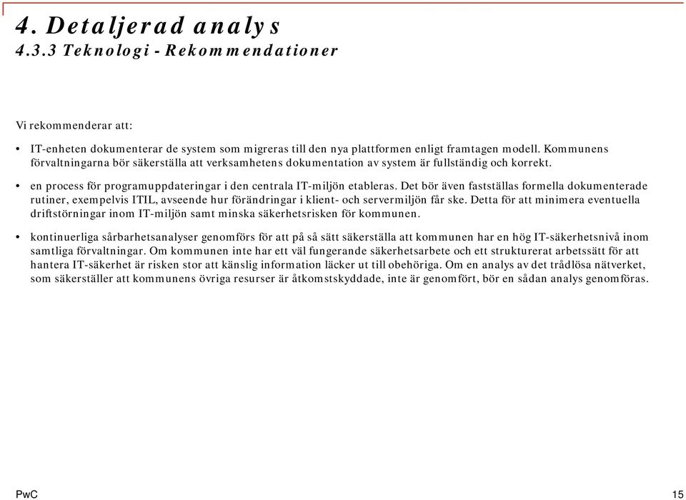 Det bör även fastställas formella dokumenterade rutiner, exempelvis ITIL, avseende hur förändringar i klient- och servermiljön får ske.