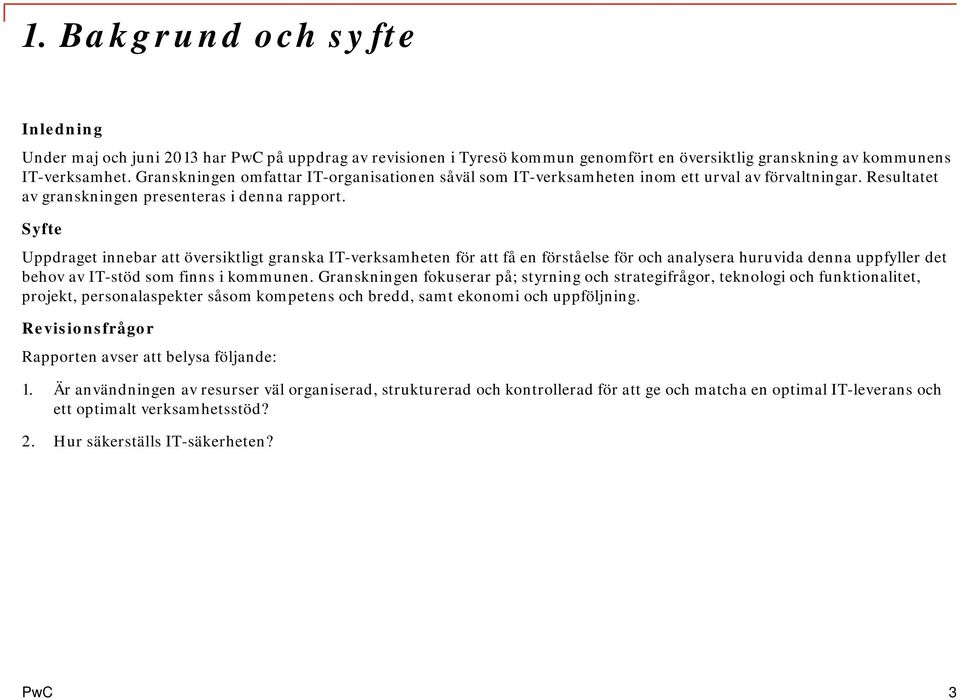 Syfte Uppdraget innebar att översiktligt granska IT-verksamheten för att få en förståelse för och analysera huruvida denna uppfyller det behov av IT-stöd som finns i kommunen.