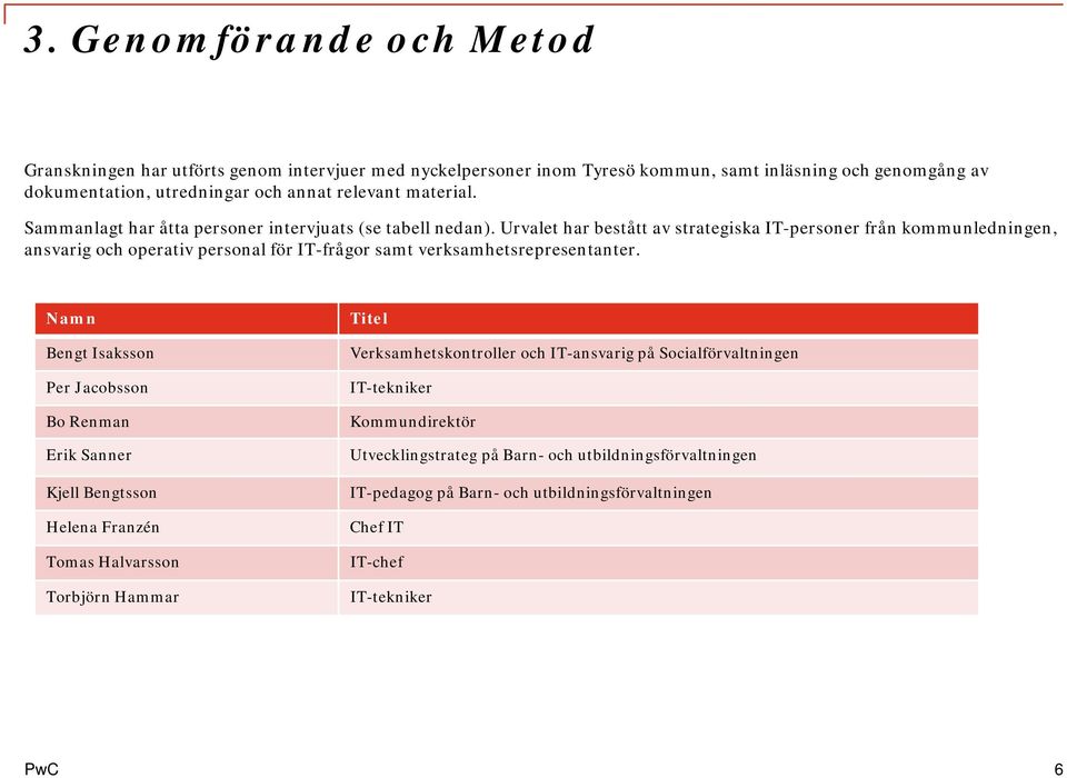 Urvalet har bestått av strategiska IT-personer från kommunledningen, ansvarig och operativ personal för IT-frågor samt verksamhetsrepresentanter.
