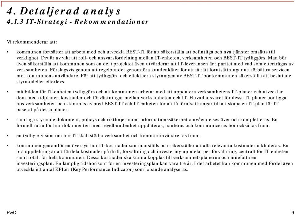 Man bör även säkerställa att kommunen som en del i projektet även utvärderar att IT-leveransen är i paritet med vad som efterfrågas av verksamheten.