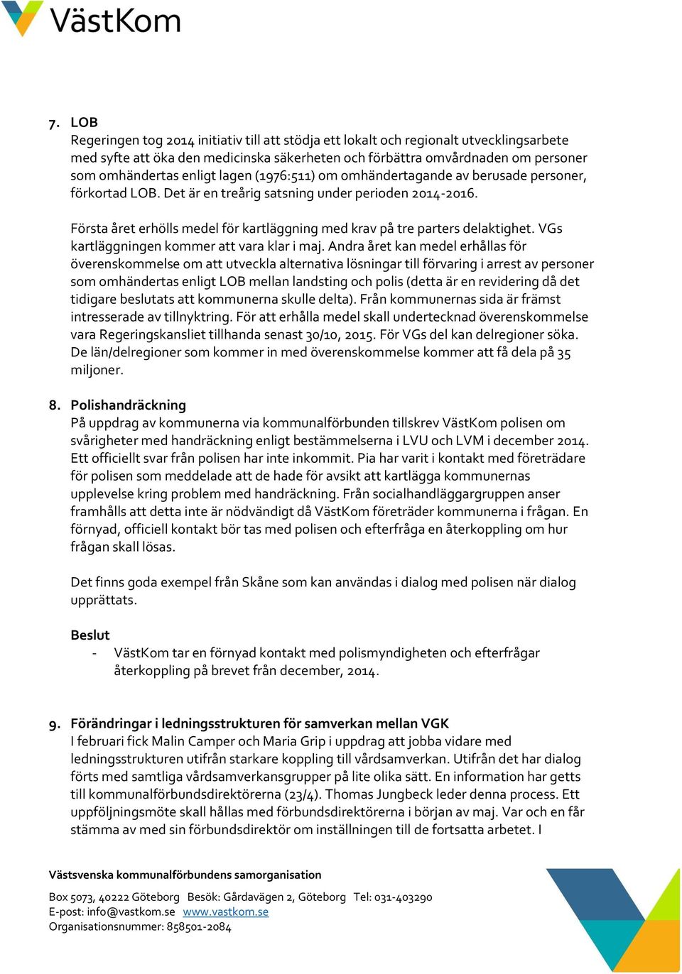 Första året erhölls medel för kartläggning med krav på tre parters delaktighet. VGs kartläggningen kommer att vara klar i maj.