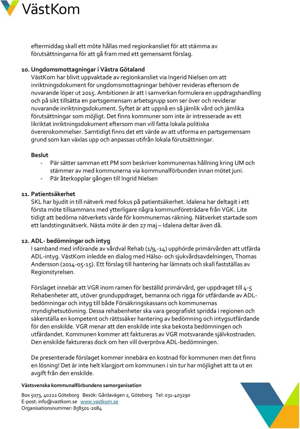 löper ut 2015. Ambitionen är att i samverkan formulera en uppdragshandling och på sikt tillsätta en partsgemensam arbetsgrupp som ser över och reviderar nuvarande inriktningsdokument.