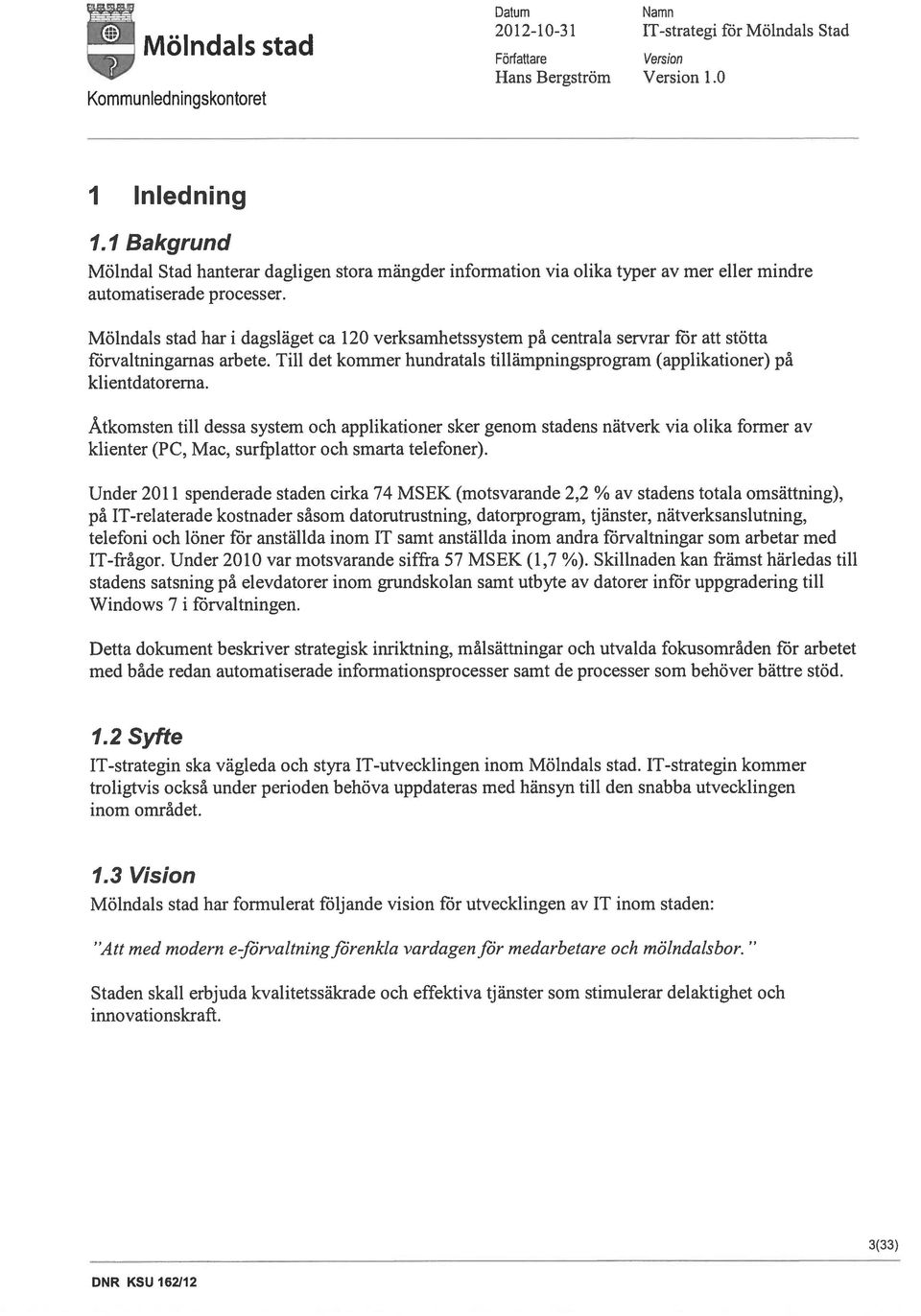 Åtkomsten till dessa system och applikationer sker genom stadens nätverk via olika former av klienter (PC, Mae, surfplattor och smarta telefoner).