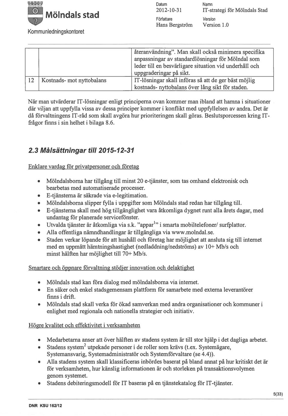 12 Kostnads- mot nyttobalans IT-lösningar skall införas så att de ger bäst möjlig kostnads- nyttobalans över lång sikt för staden.