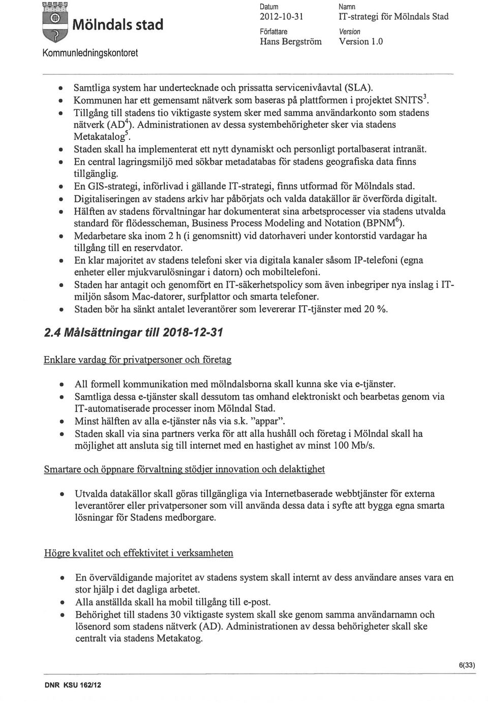 Staden skall ha implementerat ett nytt dynamiskt och personligt portalbaserat intranät. En central lagringsmiljö med sökbar metadatabas för stadens geografiska data finns tillgänglig.