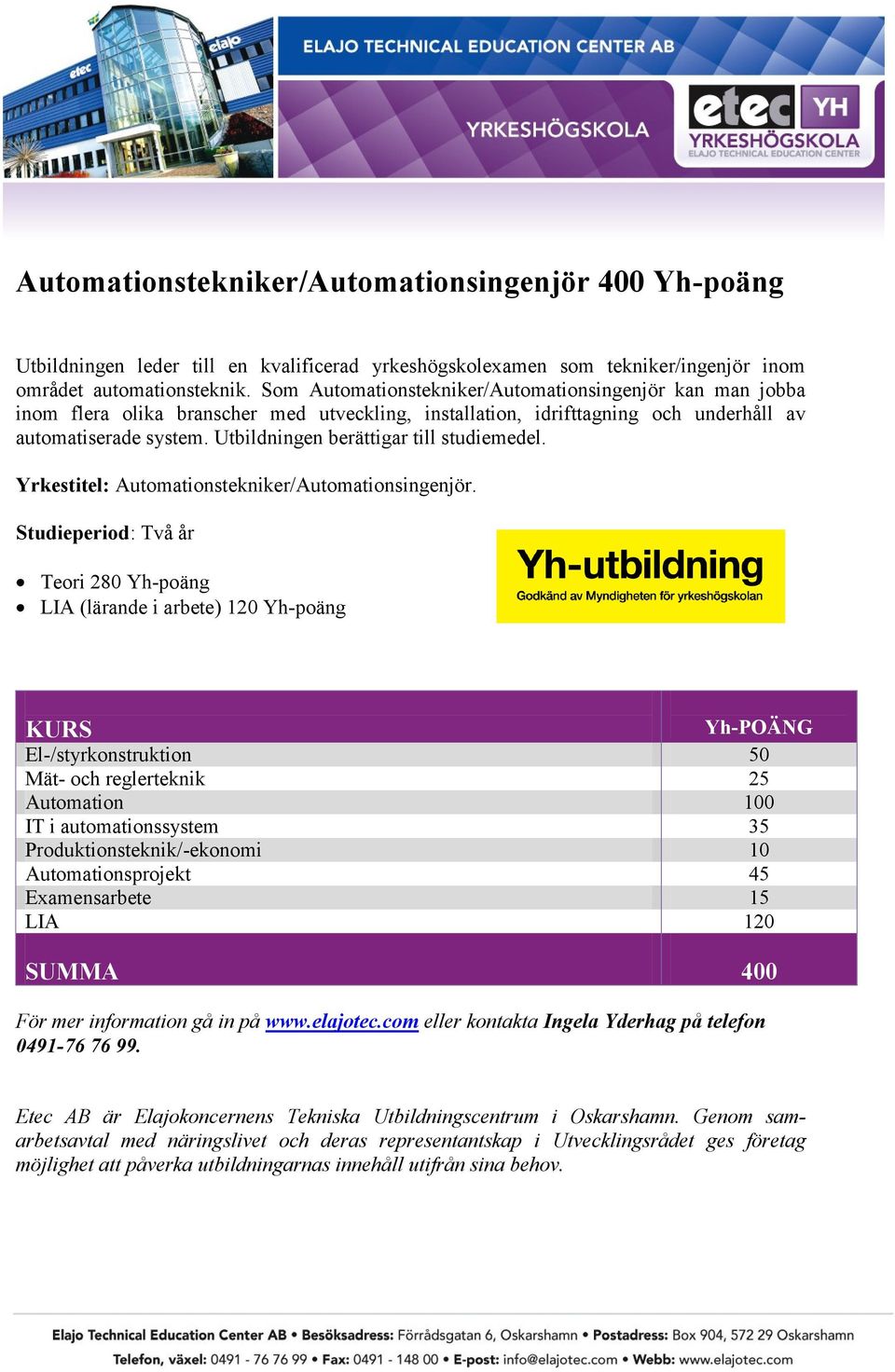 Utbildningen berättigar till studiemedel. Yrkestitel: Automationstekniker/Automationsingenjör.