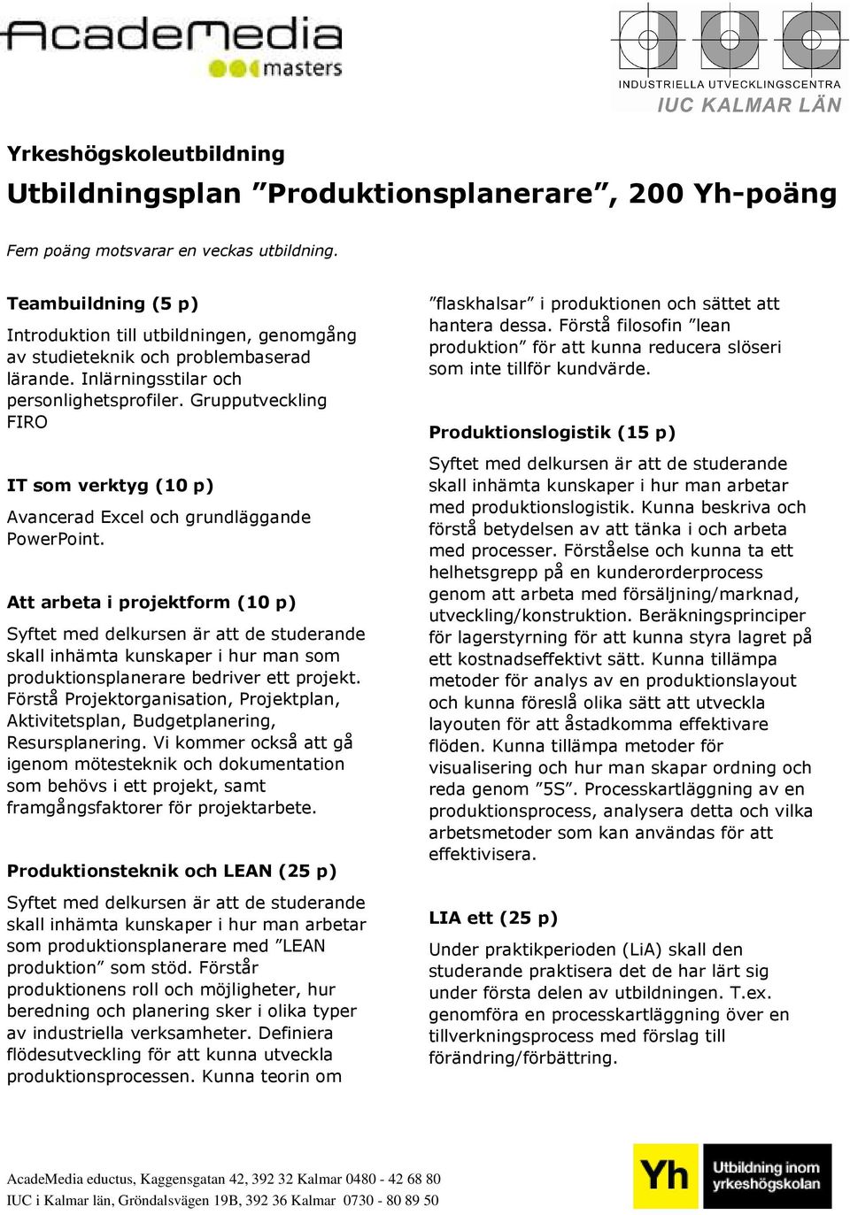 Grupputveckling FIRO IT som verktyg (10 p) Avancerad Excel och grundläggande PowerPoint.