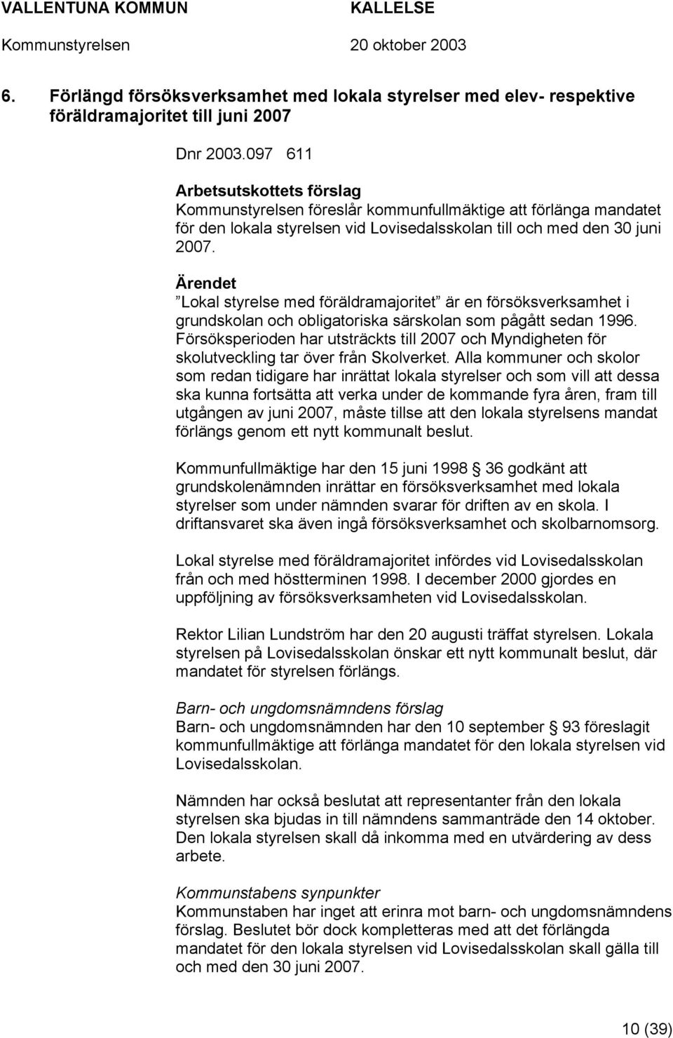 Ärendet Lokal styrelse med föräldramajoritet är en försöksverksamhet i grundskolan och obligatoriska särskolan som pågått sedan 1996.