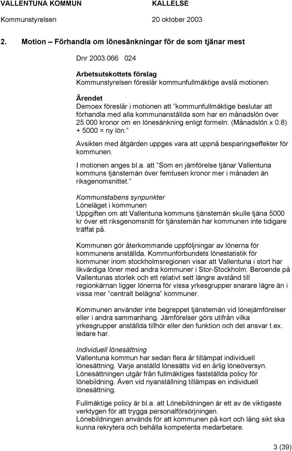 8) + 5000 = ny lön. Avsikten med åtgärden uppges vara att uppnå besparingseffekter för kommunen. I motionen anges bl.a. att Som en jämförelse tjänar Vallentuna kommuns tjänstemän över femtusen kronor mer i månaden än riksgenomsnittet.