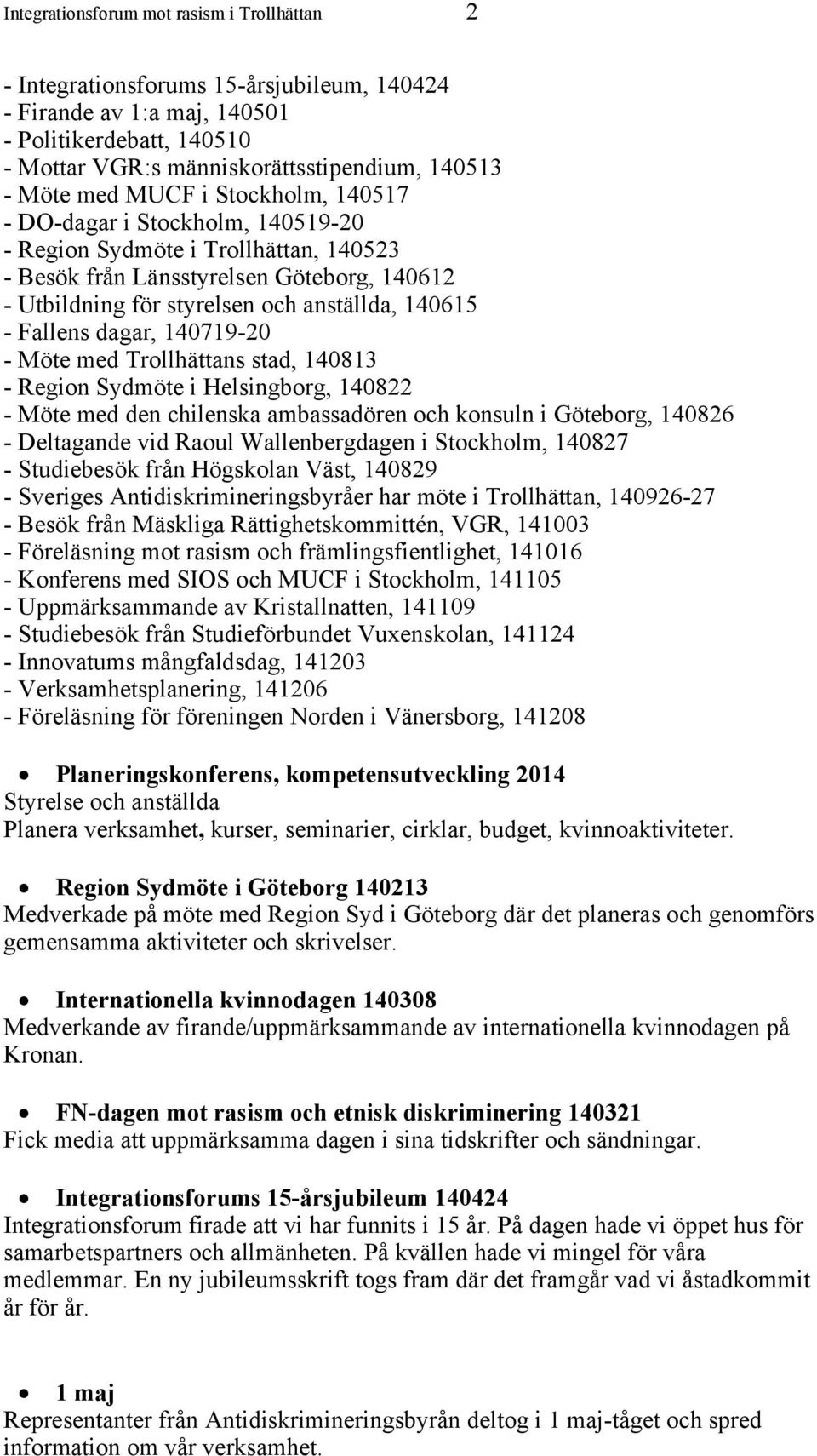 Fallens dagar, 140719-20 - Möte med Trollhättans stad, 140813 - Region Sydmöte i Helsingborg, 140822 - Möte med den chilenska ambassadören och konsuln i Göteborg, 140826 - Deltagande vid Raoul