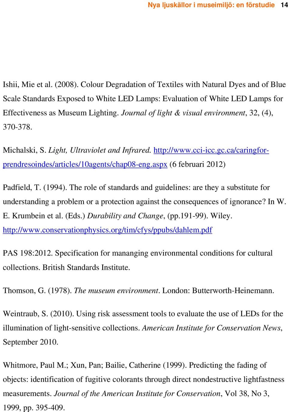 Journal of light & visual environment, 32, (4), 370-378. Michalski, S. Light, Ultraviolet and Infrared. http://www.cci-icc.gc.ca/caringforprendresoindes/articles/10agents/chap08-eng.