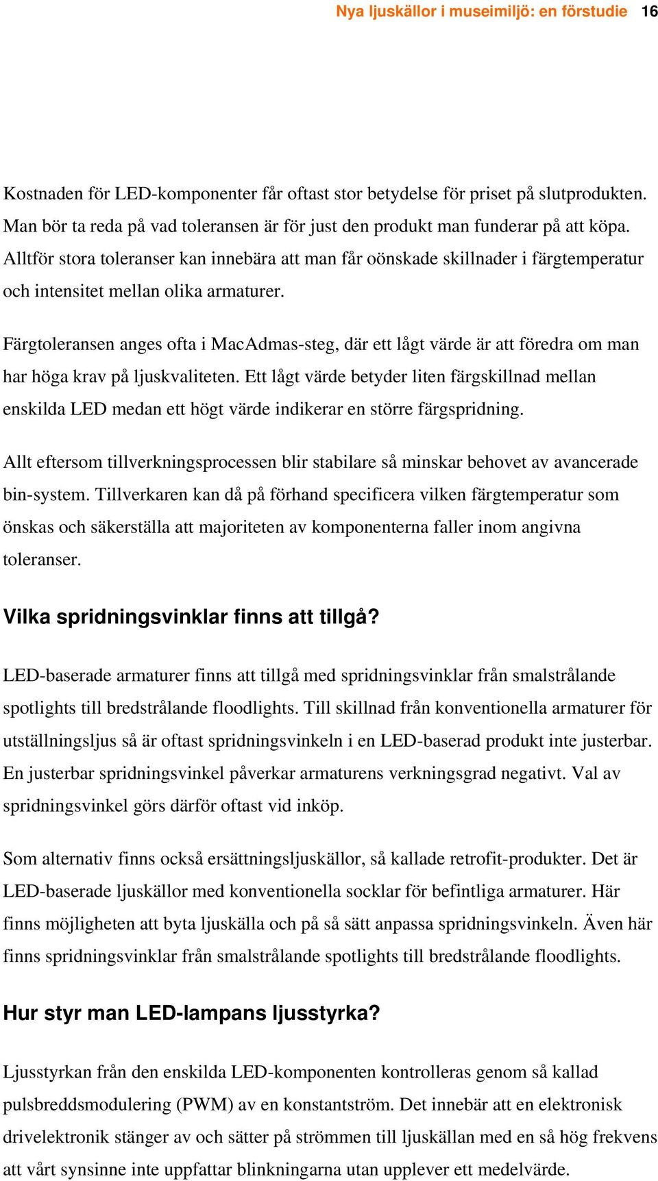 Alltför stora toleranser kan innebära att man får oönskade skillnader i färgtemperatur och intensitet mellan olika armaturer.