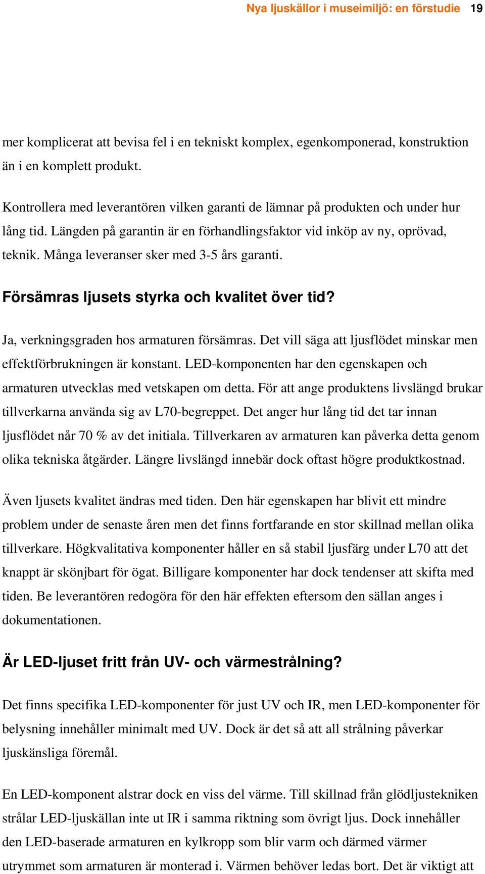 Många leveranser sker med 3-5 års garanti. Försämras ljusets styrka och kvalitet över tid? Ja, verkningsgraden hos armaturen försämras.