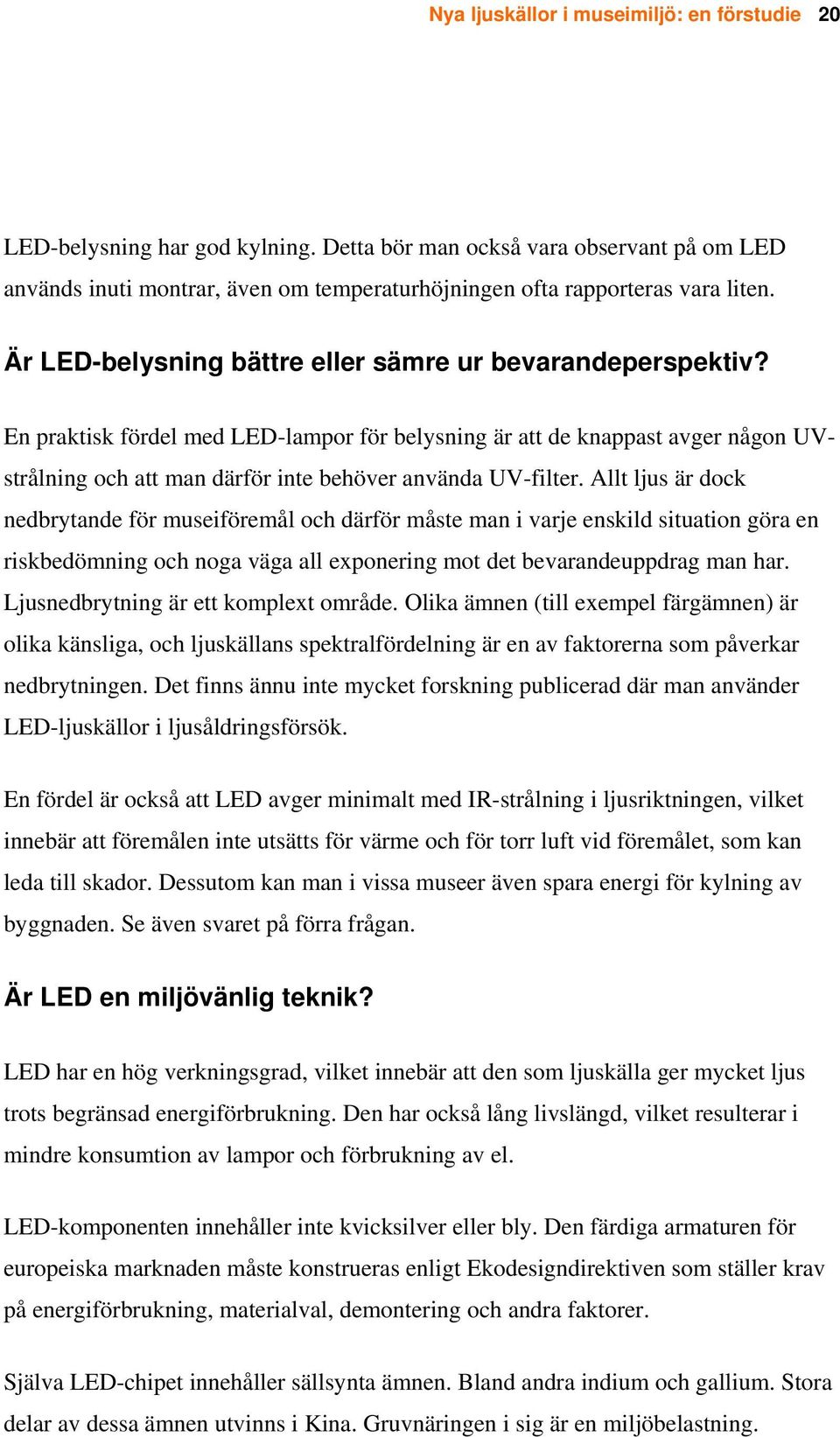 En praktisk fördel med LED-lampor för belysning är att de knappast avger någon UVstrålning och att man därför inte behöver använda UV-filter.