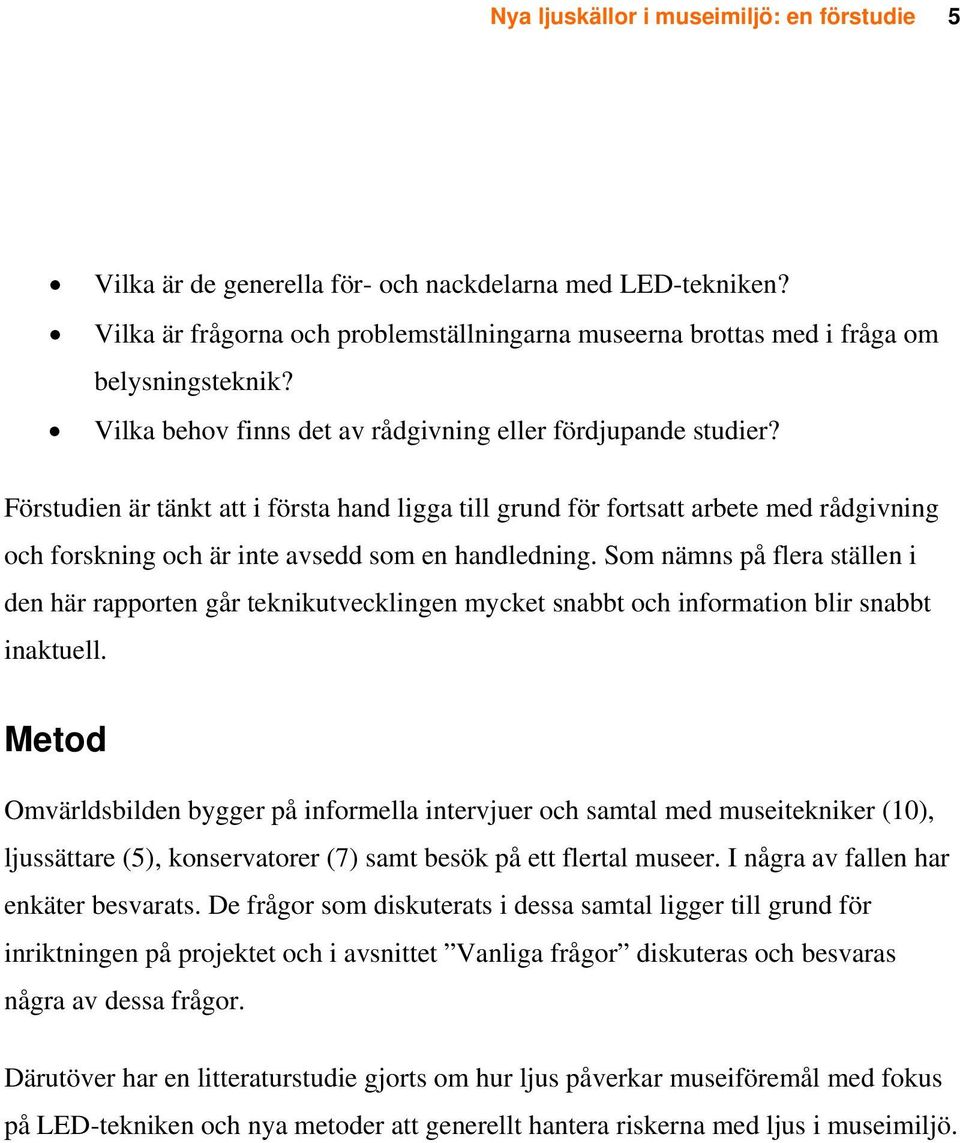 Förstudien är tänkt att i första hand ligga till grund för fortsatt arbete med rådgivning och forskning och är inte avsedd som en handledning.