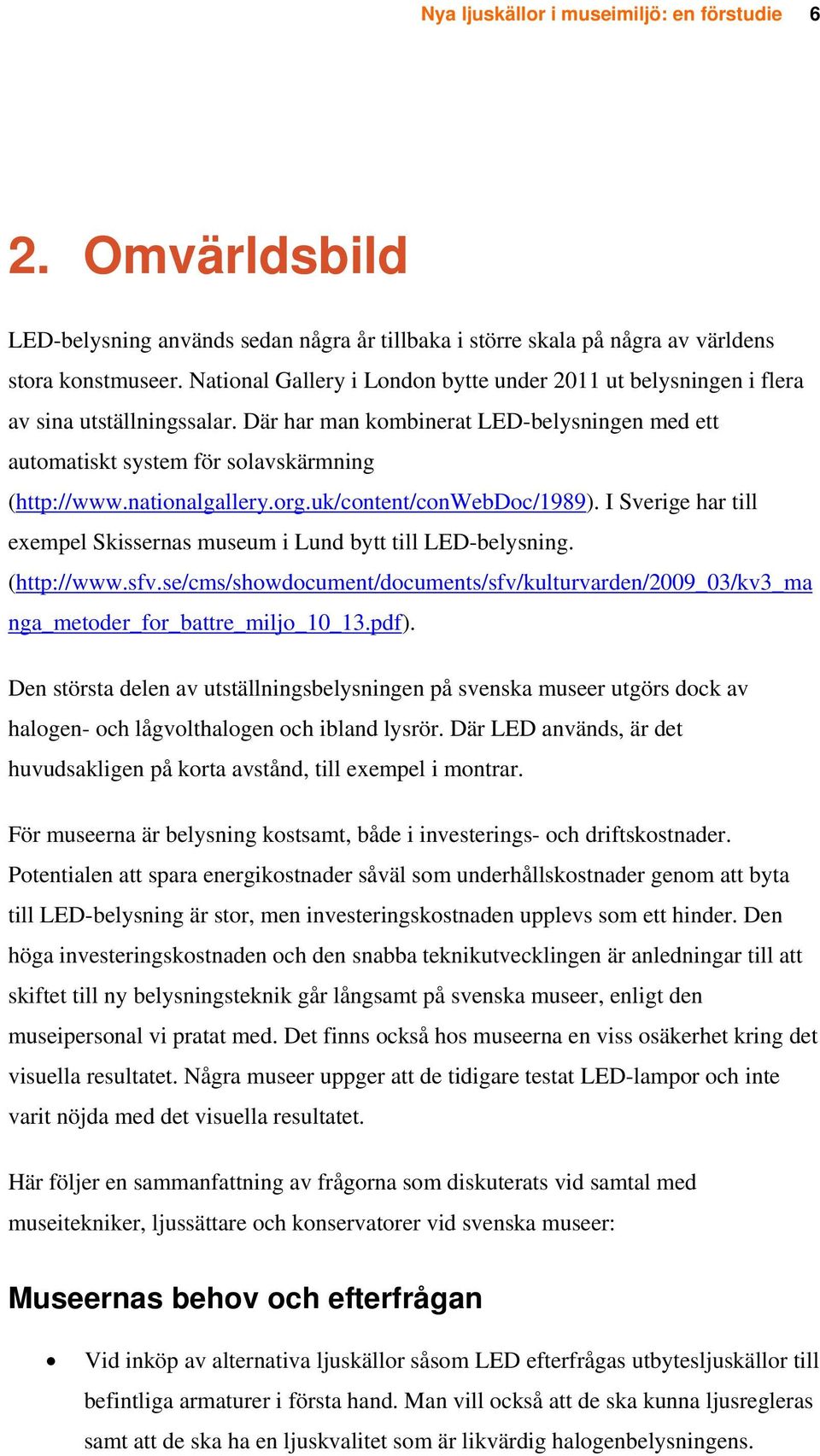 nationalgallery.org.uk/content/conwebdoc/1989). I Sverige har till exempel Skissernas museum i Lund bytt till LED-belysning. (http://www.sfv.