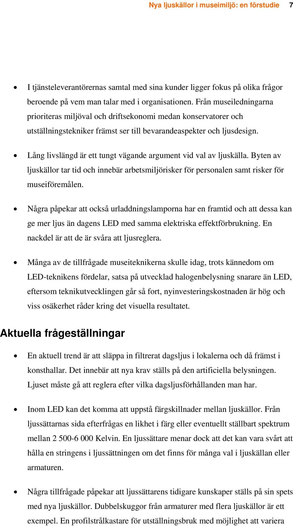 Lång livslängd är ett tungt vägande argument vid val av ljuskälla. Byten av ljuskällor tar tid och innebär arbetsmiljörisker för personalen samt risker för museiföremålen.