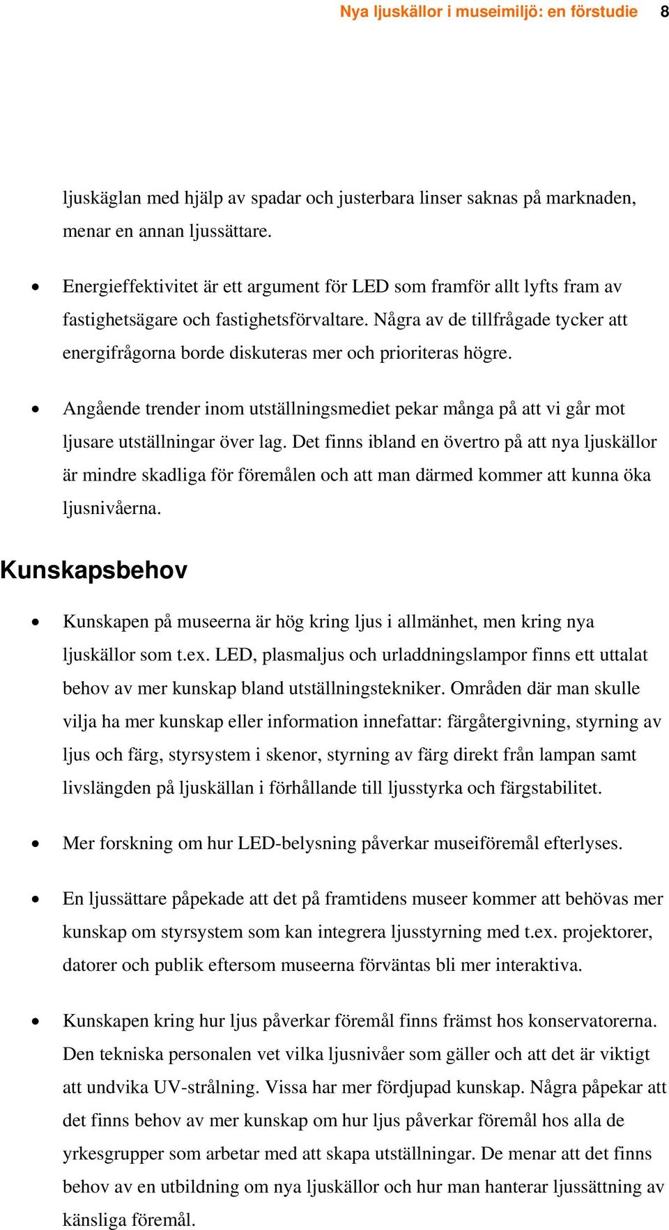 Några av de tillfrågade tycker att energifrågorna borde diskuteras mer och prioriteras högre. Angående trender inom utställningsmediet pekar många på att vi går mot ljusare utställningar över lag.