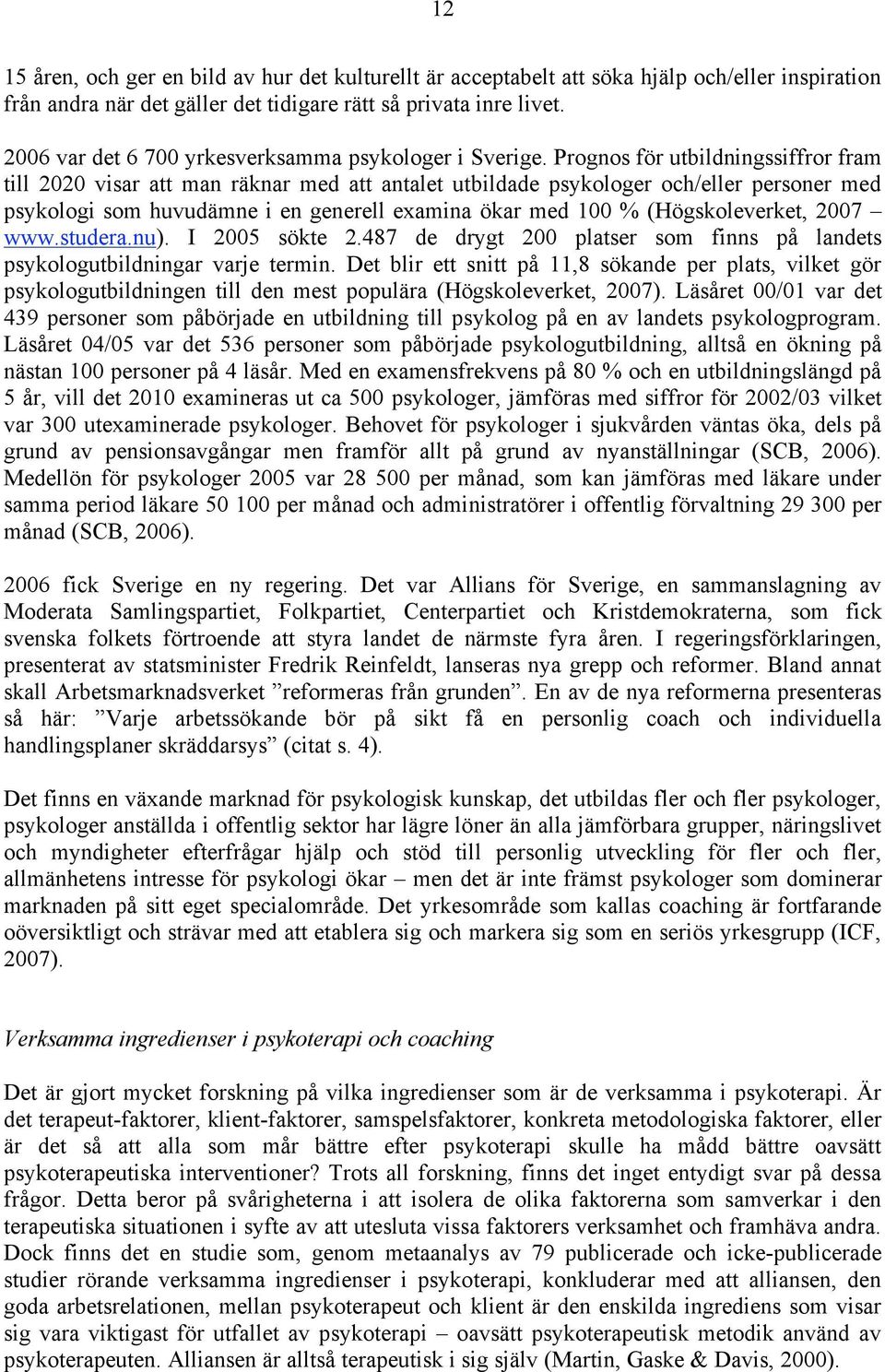 Prognos för utbildningssiffror fram till 2020 visar att man räknar med att antalet utbildade psykologer och/eller personer med psykologi som huvudämne i en generell examina ökar med 100 %