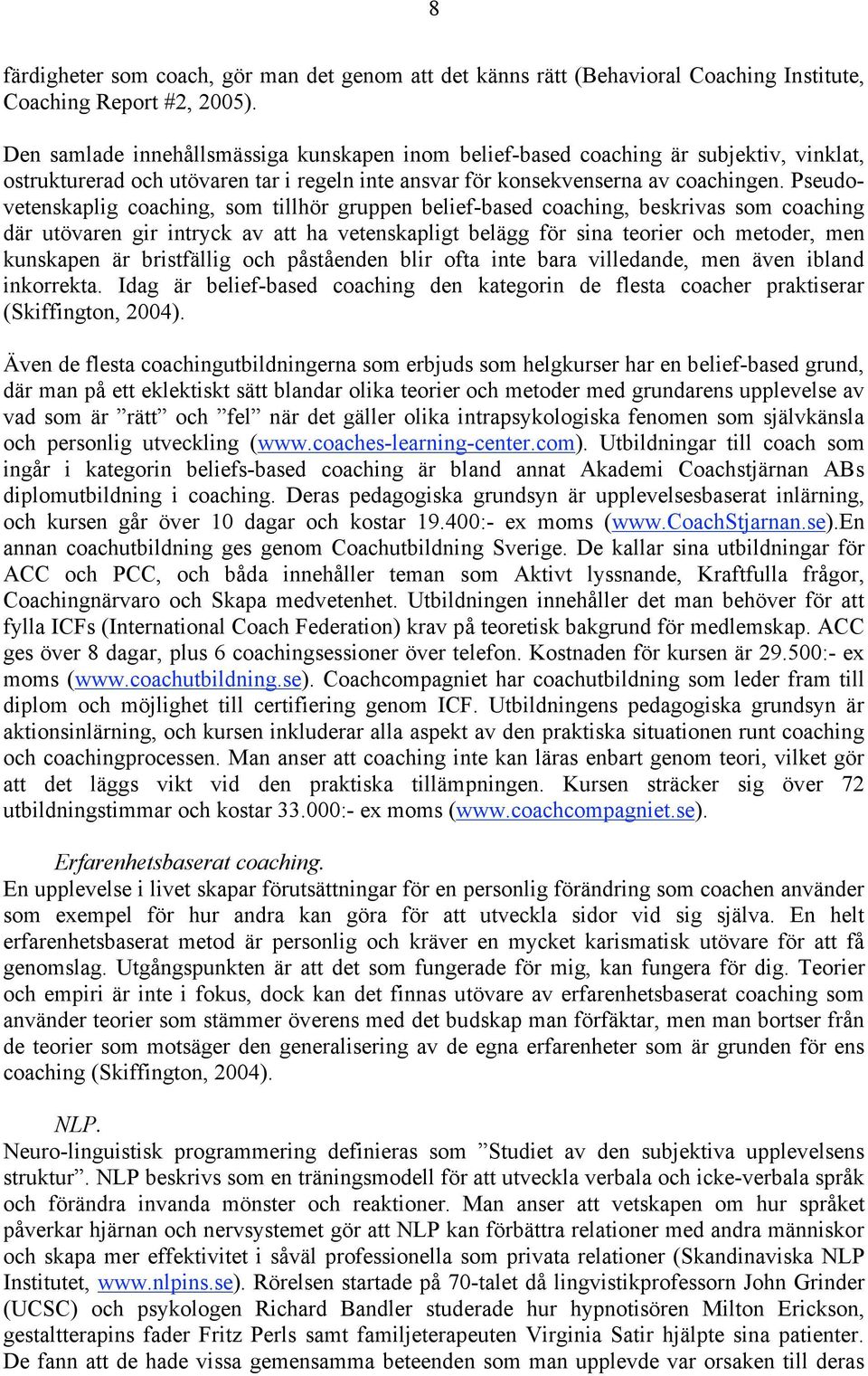 Pseudovetenskaplig coaching, som tillhör gruppen belief-based coaching, beskrivas som coaching där utövaren gir intryck av att ha vetenskapligt belägg för sina teorier och metoder, men kunskapen är